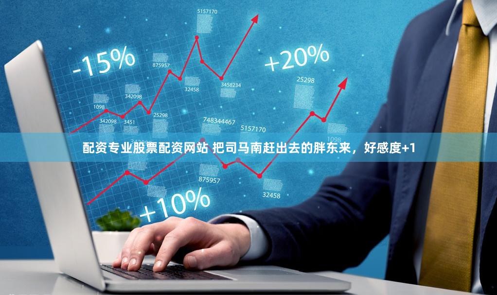 配资专业股票配资网站 把司马南赶出去的胖东来，好感度+1